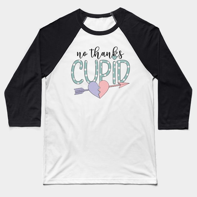 "No Thanks Cupid" Sarcastic Message Baseball T-Shirt by FlawlessSeams